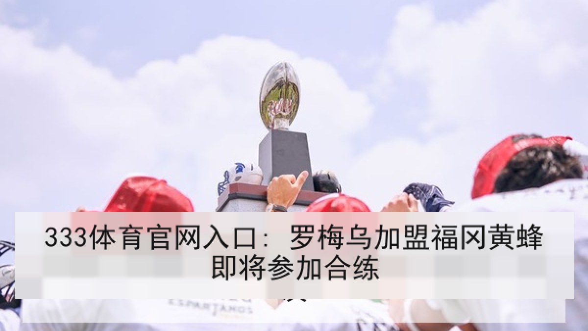 333体育官网入口: 罗梅乌加盟福冈黄蜂即将参加合练