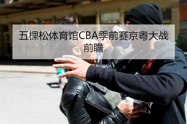 五棵松体育馆CBA季前赛京粤大战前瞻