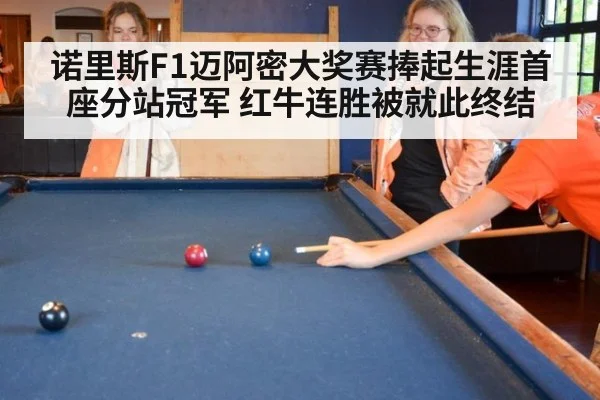 诺里斯F1迈阿密大奖赛捧起生涯首座分站冠军 红牛连胜被就此终结